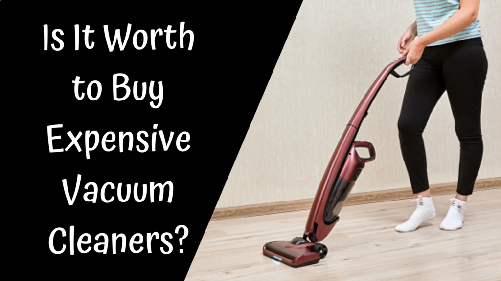 Is It Worth to Buy Expensive Vacuum Cleaners?