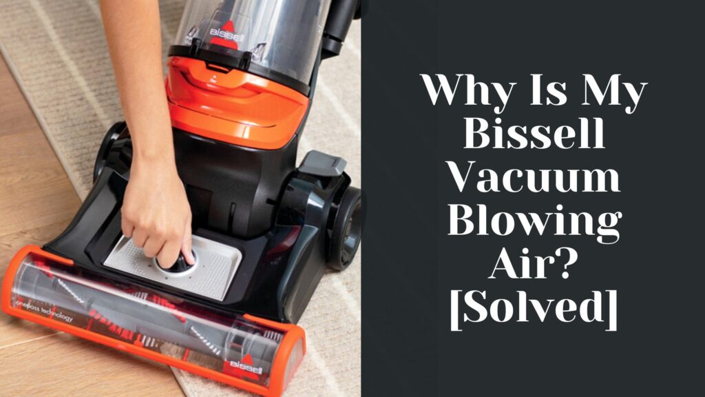 Why Is My Bissell Vacuum Blowing Air
