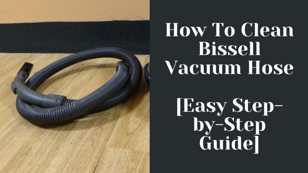 How To Clean Bissell Vacuum Hose [StepbyStep Guide]