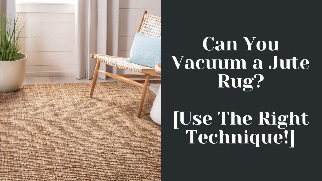 Can You Vacuum A Jute Rug? [Use The Right Technique!]