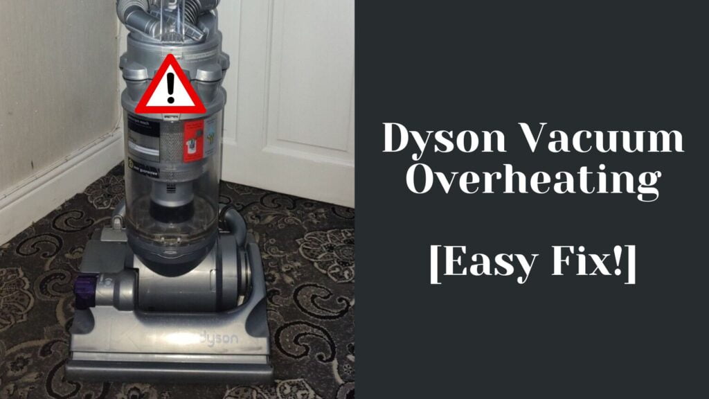 Dyson Vacuum Overheating [7 Possible Fixes!]