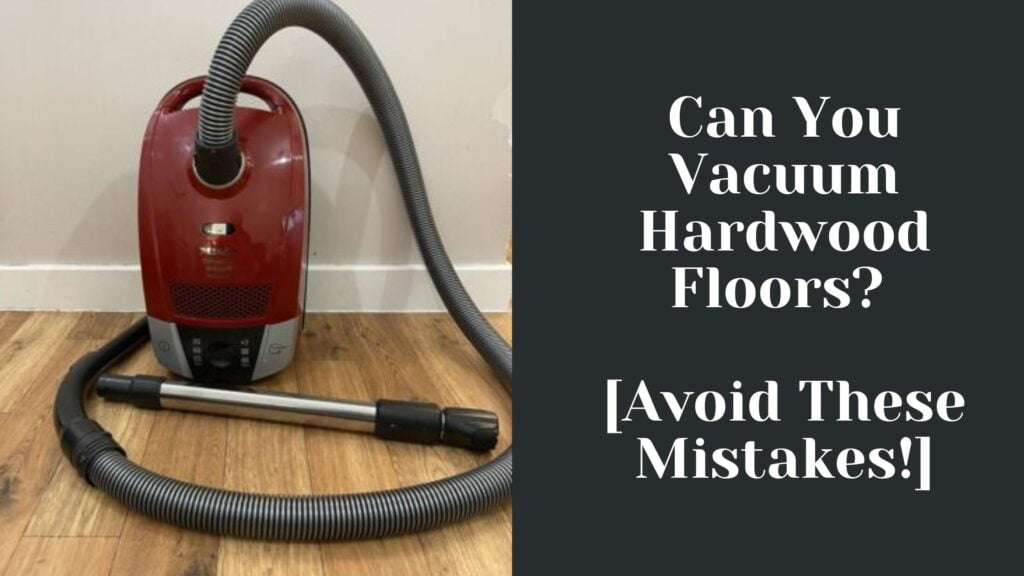 Can You Vacuum Hardwood Floors? [Avoid These Mistakes!]