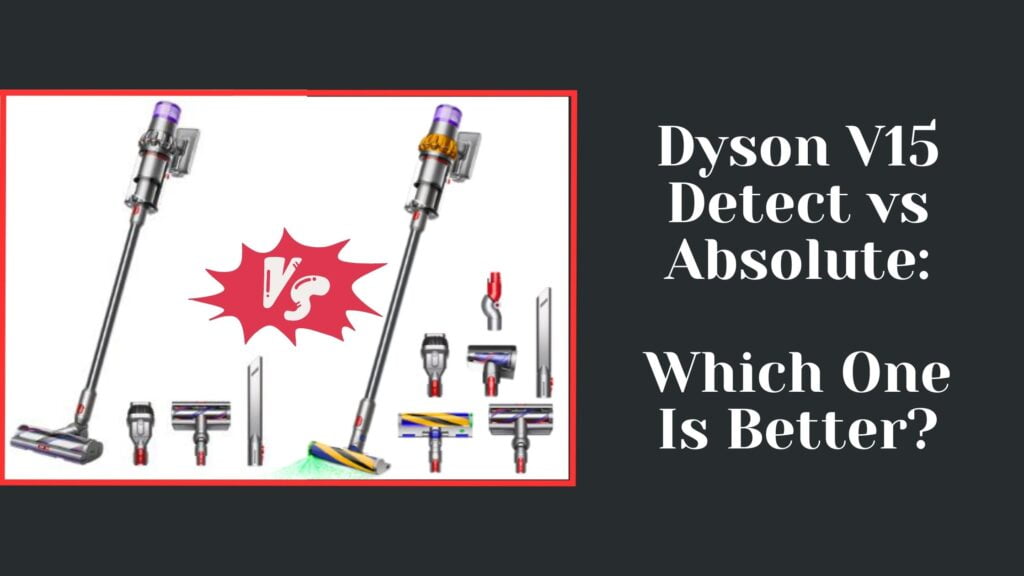 Dyson V15 Detect Vs Absolute: Which One Is Better?