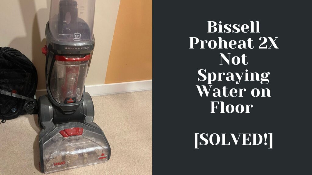 Bissell Proheat 2X Not Spraying Water on Floor [SOLVED!]